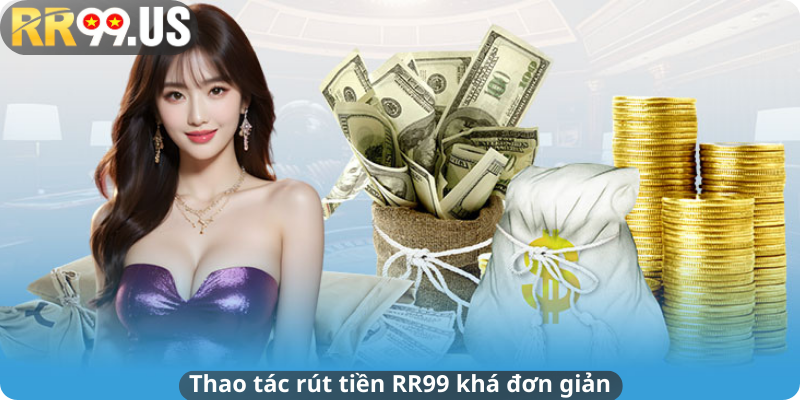 Thao tác rút tiền RR99 khá đơn giản
