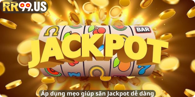 Áp dụng mẹo giúp săn Jackpot dễ dàng