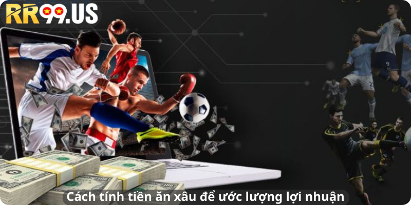 Cách tính tiền ăn xâu để ước lượng lợi nhuận