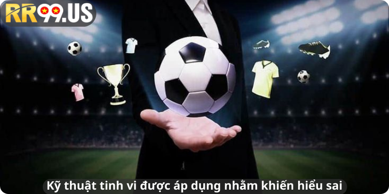 Kỹ thuật tinh vi được áp dụng nhằm khiến hiểu sai