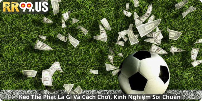 Kèo Thẻ Phạt Là Gì Và Cách Chơi, Kinh Nghiệm Soi Chuẩn
