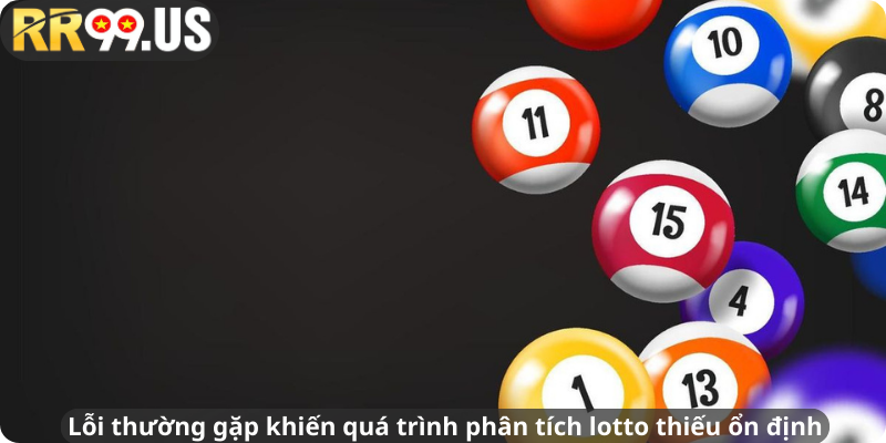 Lỗi thường gặp khiến quá trình phân tích lotto thiếu ổn định
