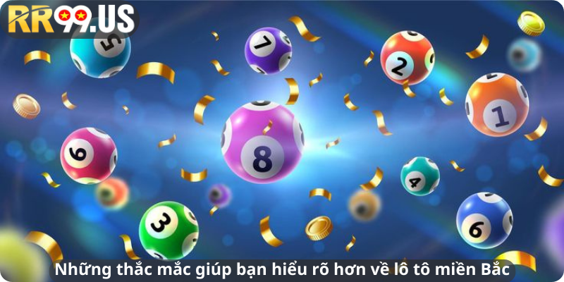 Những thắc mắc giúp bạn hiểu rõ hơn về lô tô miền Bắc