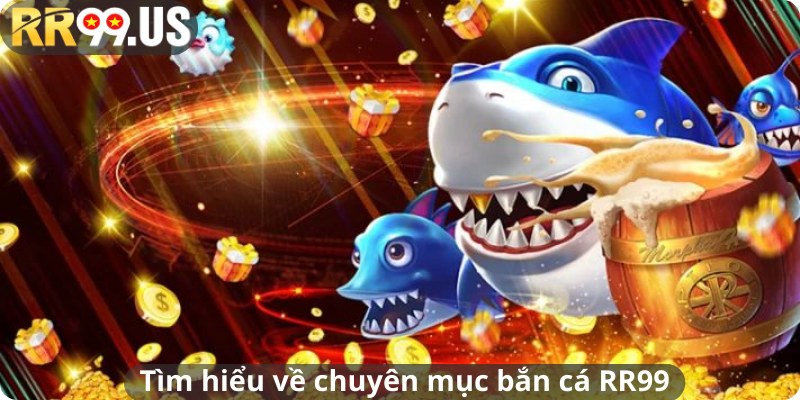 Tìm hiểu về chuyên mục bắn cá RR99