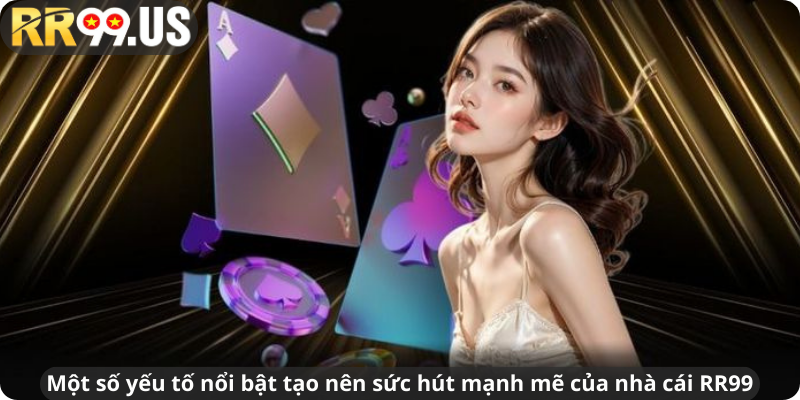 Một số yếu tố nổi bật tạo nên sức hút mạnh mẽ của nhà cái RR99
