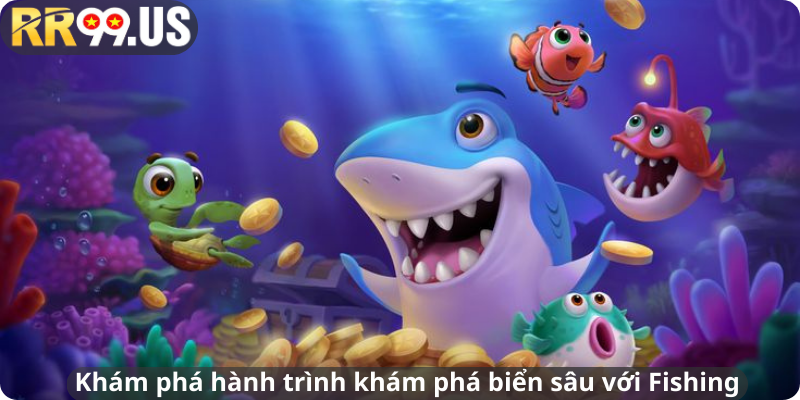 Khám phá hành trình khám phá biển sâu với Fishing