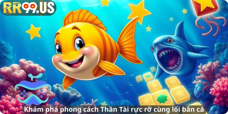 Khám phá phong cách Thần Tài rực rỡ cùng lối bắn cá