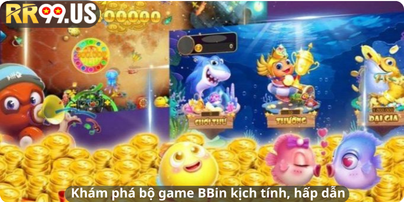 Khám phá bộ game BBin kịch tính, hấp dẫn