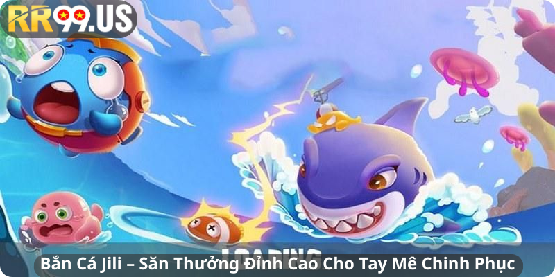 Bắn Cá Jili – Săn Thưởng Đỉnh Cao Cho Tay Mê Chinh Phục