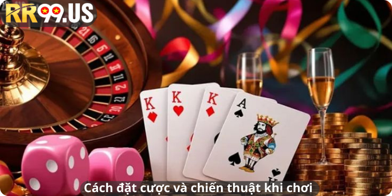 Cách đặt cược và chiến thuật khi chơi