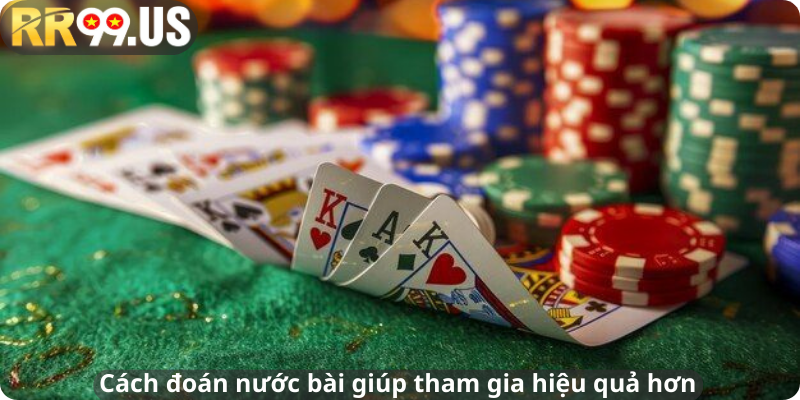 Cách đoán nước bài giúp tham gia hiệu quả hơn